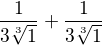 $\frac{1 }{3\sqrt[3]{1}}+\frac{1 }{3\sqrt[3]{1}}$