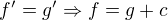 $f'=g'\Rightarrow f=g+c$