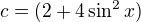 $c=(2+4\sin^2 x)$