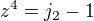 $z^{4}=j_{2}-1$