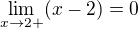 $\lim_{x\to2+}(x-2)=0$