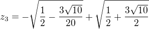 $z_{3}=-\sqrt{\frac{1}{2}-\frac{3\sqrt{10}}{20}}+\sqrt{\frac{1}{2}+\frac{3\sqrt{10}}{2}}$