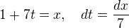 $1+7t = x, \quad dt = \frac{dx}{7}$