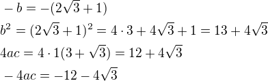 $-b=-(2\sqrt 3+1)\nlb^2=(2\sqrt 3+1)^2=4\cdot 3+4\sqrt 3+1=13+4\sqrt 3\nl4ac=4\cdot 1(3+\sqrt 3)=12+4\sqrt 3\nl-4ac=-12-4\sqrt 3$