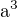 $\mathrm{a}^{3}$