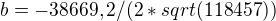 $b=-38669,2/(2*sqrt(118457))$