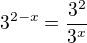 $3^{2-x}=\frac{3^2}{3^x}$
