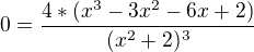$0=\frac{4*(x^{3}-3x^{2}-6x+2)}{(x^{2}+2)^{3}}$