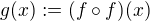 $g(x) :=(f \circ f)(x)$