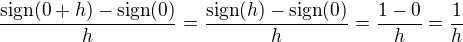 $\frac{\text{sign}(0 + h) - \text{sign}(0)}{h} = \frac{\text{sign}(h) - \text{sign}(0)}{h} = \frac{1 - 0}{h} = \frac{1}{h}$