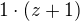 $1\cdot (z+1)$