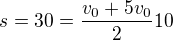 $s= 30=\frac{v_{0}+5v_{0}}{2}10$