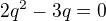 $2q^{2}-3q=0$