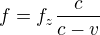 $f=f_z\frac{c}{c-v}$