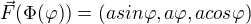 $\vec{F}(\Phi (\varphi ))=(asin\varphi ,a\varphi ,acos\varphi )$
