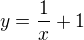 $y=\frac{1}{x}+1$