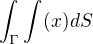 $\int_{\Gamma} \int(x)dS$