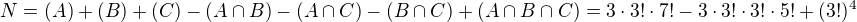 $N = (A) + (B) + (C) - (A \cap B) - (A \cap C) - (B \cap C) + (A \cap B \cap C) = 3 \cdot 3! \cdot 7! - 3 \cdot 3! \cdot 3! \cdot 5! + (3!)^4$