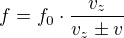 $f=f_{0}\cdot \frac{v_{z}}{v_{z}\pm v}$