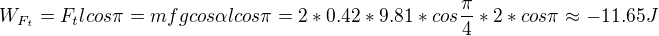 $W_{F_t}=F_tlcos\pi=mfgcos\alpha lcos\pi=2*0.42*9.81*cos{\frac{\pi}4}*2*cos\pi\approx-11.65J$