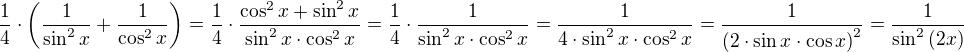 $\frac{1}{4}\cdot\left(\frac{1}{\sin^2{x}}+\frac{1}{\cos^2{x}}\right)=\frac{1}{4}\cdot\frac{\cos^2{x}+\sin^2{x}}{\sin^2{x}\cdot\cos^2{x}}=\frac{1}{4}\cdot\frac{1}{\sin^2{x}\cdot\cos^2{x}}=\frac{1}{4\cdot\sin^2{x}\cdot\cos^2{x}}=\frac{1}{\left(2\cdot\sin{x}\cdot\cos{x}\right)^2}=\frac{1}{\sin^2{\left(2x\right)}}$