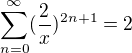 $\sum_{n=0}^{\infty }(\frac{2}{x})^{2n+1}=2$