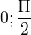 $0;\frac{\Pi }{2}$