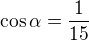 $\cos \alpha =\frac{1}{15}$