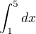 $\int_1^5{dx}$