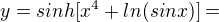 $y= sinh[x^{4}+ln(sinx)]=$