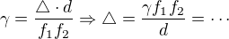 $\gamma = \frac{\triangle \cdot d}{f_1f_2}\Rightarrow \triangle =\frac{\gamma f_1f_2}{d}=\cdots$