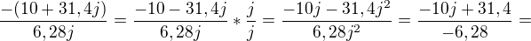 $\frac{-(10+31,4j)}{6,28j}=\frac{-10-31,4j}{6,28j}*\frac{j}{j} = \frac{-10j-31,4j^2}{6,28j^2} = \frac{-10j+31,4}{-6,28} = $