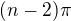 $(n-2)\pi$