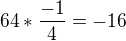 $64*\frac{-1}{4}=-16$