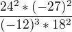 $\frac{24^2 * (-27)^2 }{(-12)^3 * 18^2}$