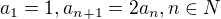 $a_{1}=1, a_{n+1}=2a_{n}, n\in N$