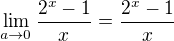 $ \lim_{a \to 0} \frac{2^x -1 }{x}=\frac{2^x -1 }{x} $