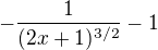 $-\frac{1}{(2x+1)^{3/2}}-1$