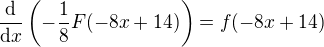 $\frac{\mathrm{d}}{\mathrm{d}x}\left( - \frac{1}{8} F(-8x+14) \right) = f(-8x+14)$