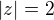 $|z| = 2$