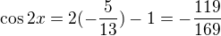 $\cos 2x=2(-\frac{5}{13})-1=-\frac{119}{169}$