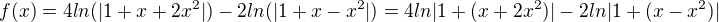 $f(x) = 4 ln (|1+x+2x^2|)-2 ln(|1+x-x^2|) = 4ln|1+(x+2x^2)|-2ln|1+(x-x^2)|$