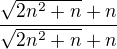 $\frac{\sqrt{2n^{2}+n}+n}{\sqrt{2n^{2}+n}+n}$