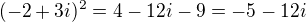 $(-2+3i)^2 = 4 - 12i - 9 = -5 - 12i$