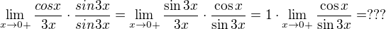 $\lim_{x \to 0+}\frac{cos x}{3x}\cdot\frac{sin3x}{sin3x}=\lim_{x \to 0+}\frac{\sin3x}{3x}\cdot\frac{\cos x}{\sin 3x}=1\cdot\lim_{x\to0+}\frac{\cos x}{\sin 3x}=???$