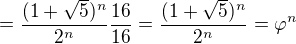 $=\frac{(1+\sqrt{5})^{n}}{2^{n}}\frac{16}{16}=\frac{(1+\sqrt{5})^{n}}{2^{n}}=\varphi ^{n}$