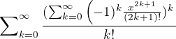 $\sum\nolimits_{k=0}^{\infty}\frac{(\sum\nolimits_{k=0}^{\infty}\(-1)^k\frac{x^{2k+1}}{(2k+1)!})^k}{k!}$