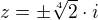 $z=\pm \sqrt[4]{2} \cdot i$
