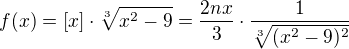 $f(x)=[x]\cdot\sqrt[3]{x^2-9}=\frac{2nx}{3}\cdot\frac{1}{\sqrt[3]{(x^2-9)^2}}$