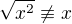 $\sqrt{x^2} \not \equiv x$